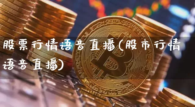 股票行情语音直播(股市行情语音直播)_https://www.erdeww.com_期货行情_第1张