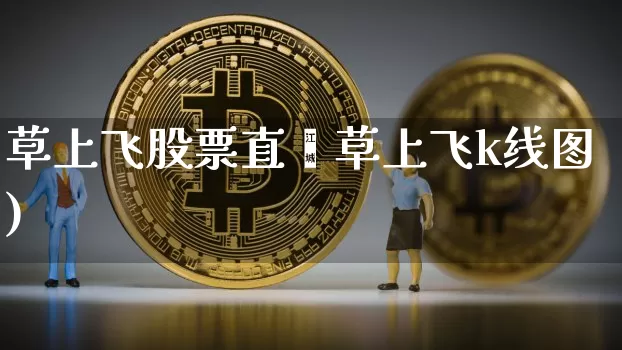 草上飞股票直撿草上飞k线图)_https://www.erdeww.com_期货行情_第1张
