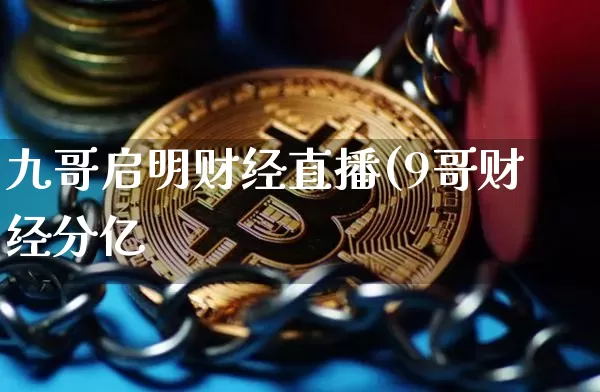 九哥启明财经直播(9哥财经分亿_https://www.erdeww.com_期货知识_第1张