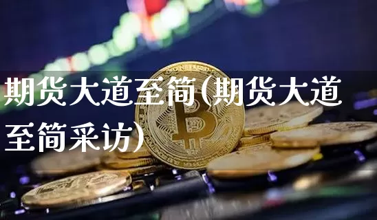 期货大道至简(期货大道至简采访)_https://www.erdeww.com_期货走势_第1张