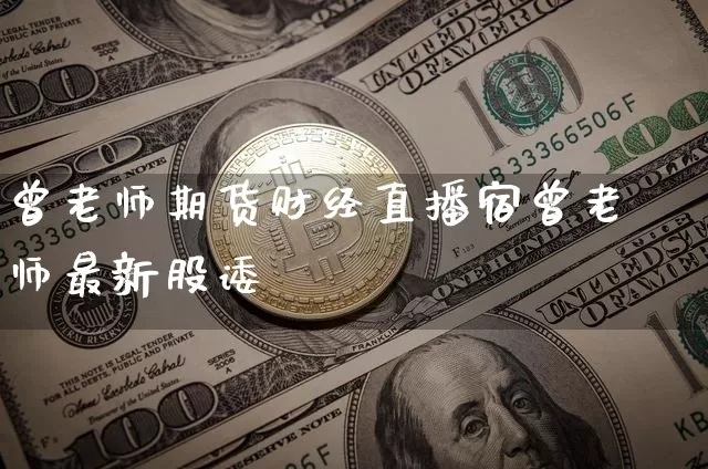 曾老师期货财经直播宿曾老师最新股诿_https://www.erdeww.com_期货_第1张
