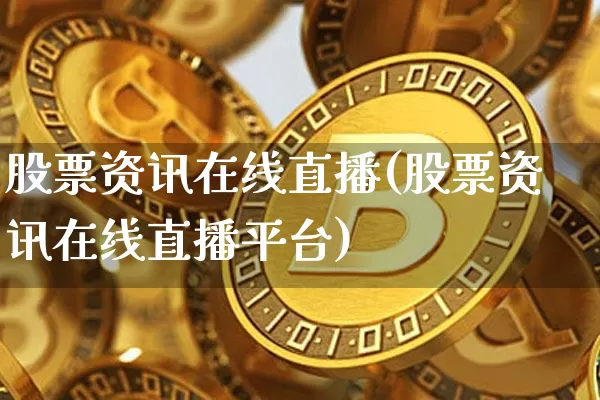 股票资讯在线直播(股票资讯在线直播平台)_https://www.erdeww.com_期货行情_第1张