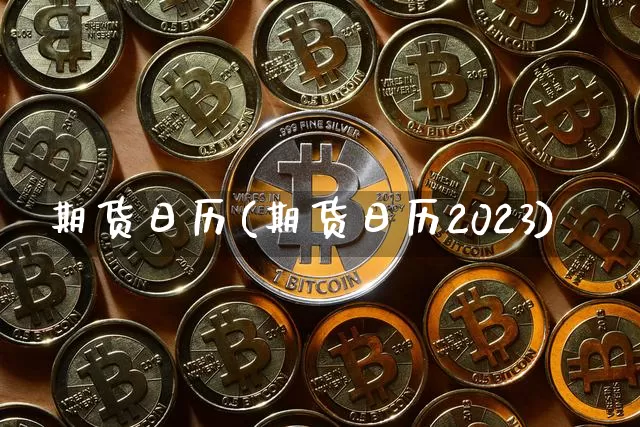 期货日历(期货日历2023)_https://www.erdeww.com_期货行情_第1张