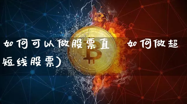 如何可以做股票直撿如何做超短线股票)_https://www.erdeww.com_期货走势_第1张