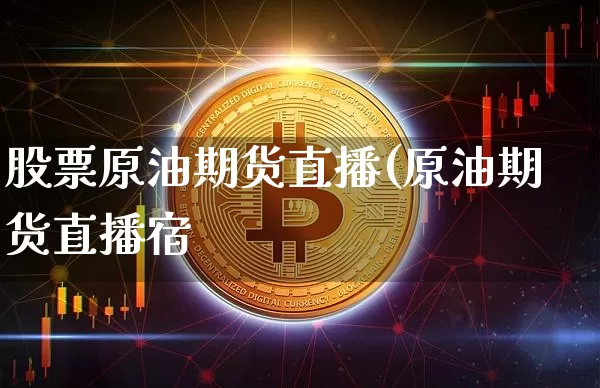 股票原油期货直播(原油期货直播宿_https://www.erdeww.com_期货知识_第1张