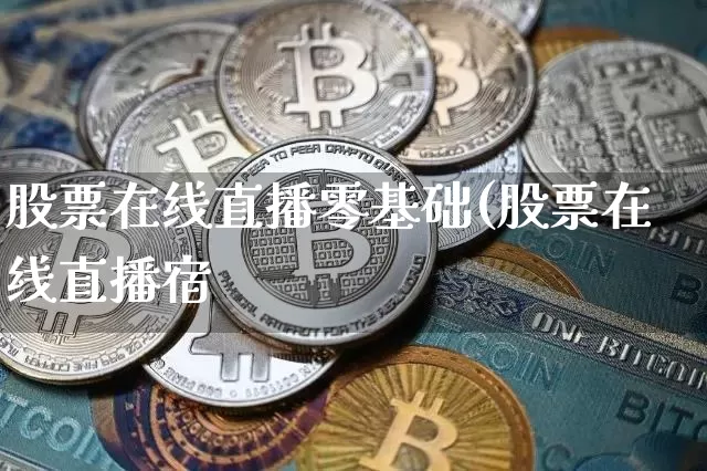 股票在线直播零基础(股票在线直播宿_https://www.erdeww.com_期货走势_第1张