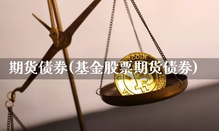 期货债券(基金股票期货债券)_https://www.erdeww.com_期货走势_第1张