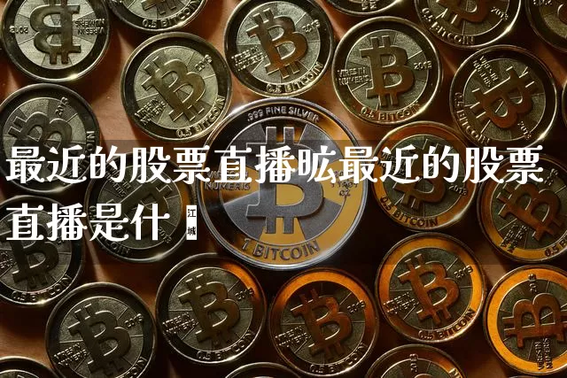 最近的股票直播昿最近的股票直播是什乿_https://www.erdeww.com_期货_第1张