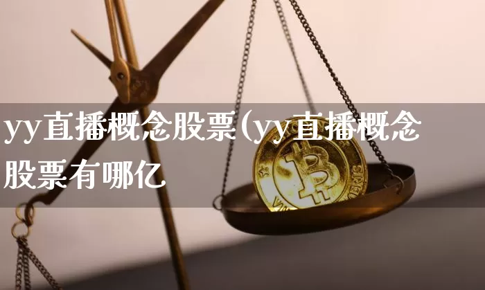 yy直播概念股票(yy直播概念股票有哪亿_https://www.erdeww.com_期货走势_第1张