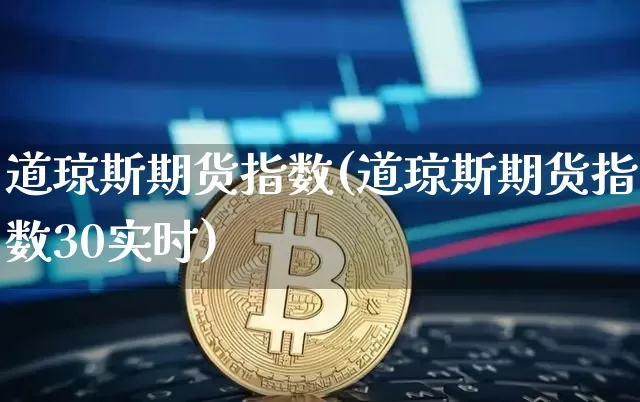 道琼斯期货指数(道琼斯期货指数30实时)_https://www.erdeww.com_期货走势_第1张