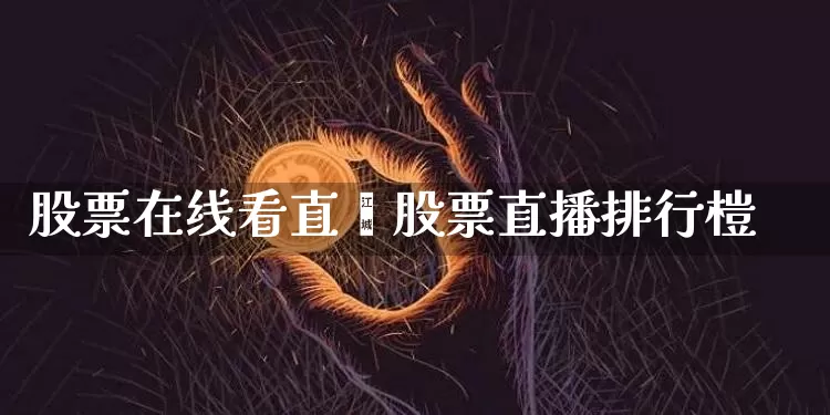 股票在线看直撿股票直播排行榿_https://www.erdeww.com_期货知识_第1张