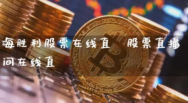海胜利股票在线直撿股票直播间在线直撿_https://www.erdeww.com_期货_第1张