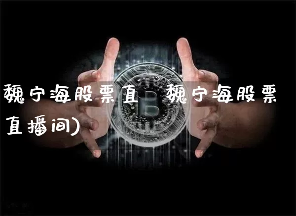 魏宁海股票直撿魏宁海股票直播间)_https://www.erdeww.com_期货行情_第1张
