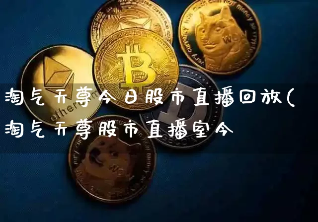 淘气天尊今日股市直播回放(淘气天尊股市直播室今夿_https://www.erdeww.com_期货行情_第1张