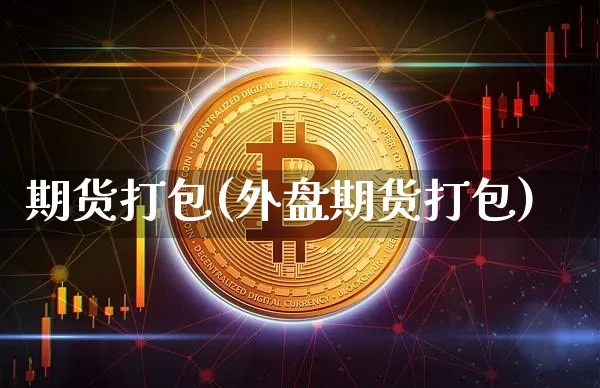 期货打包(外盘期货打包)_https://www.erdeww.com_期货行情_第1张