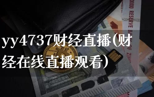 yy4737财经直播(财经在线直播观看)_https://www.erdeww.com_期货资讯_第1张