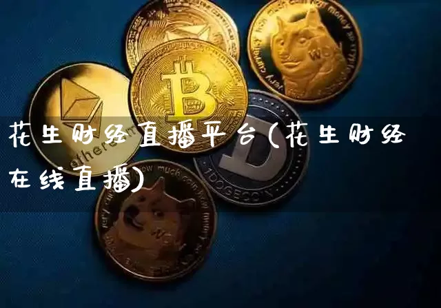 花生财经直播平台(花生财经在线直播)_https://www.erdeww.com_期货行情_第1张