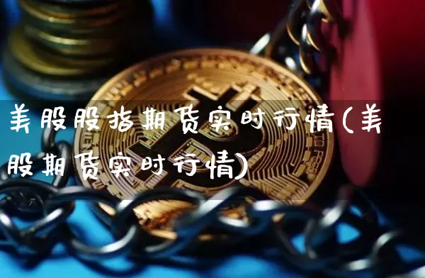 美股股指期货实时行情(美股期货实时行情)_https://www.erdeww.com_期货行情_第1张