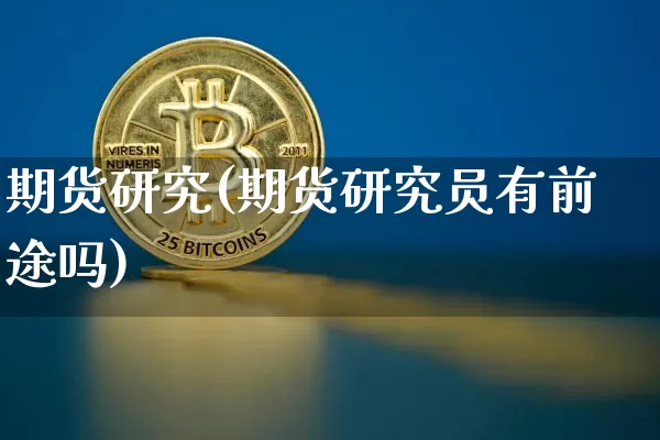期货研究(期货研究员有前途吗)_https://www.erdeww.com_期货_第1张