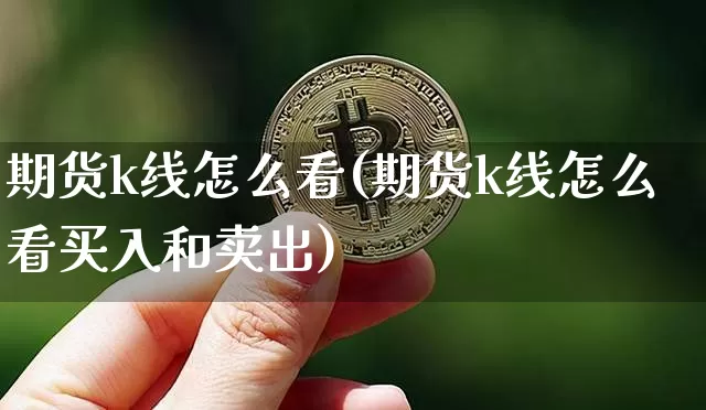 期货k线怎么看(期货k线怎么看买入和卖出)_https://www.erdeww.com_期货知识_第1张