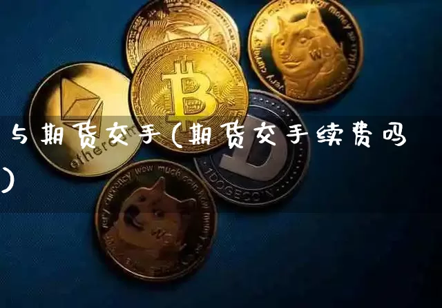 与期货交手(期货交手续费吗)_https://www.erdeww.com_期货_第1张