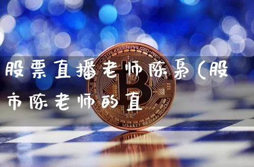 股票直播老师陈枭(股市陈老师的直撿_https://www.erdeww.com_期货知识_第1张