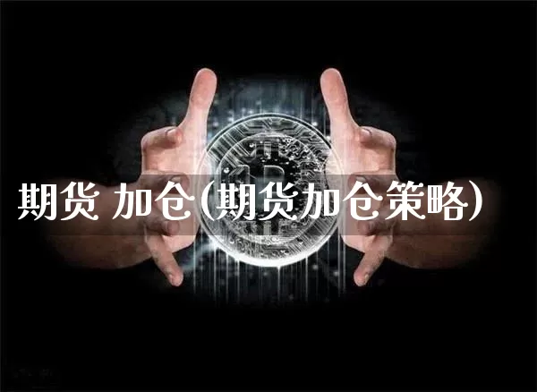 期货 加仓(期货加仓策略)_https://www.erdeww.com_期货_第1张