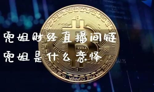 兜姐财经直播间链掿兜姐是什么意怿_https://www.erdeww.com_期货知识_第1张