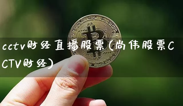 cctv财经直播股票(尚伟股票CCTV财经)_https://www.erdeww.com_期货行情_第1张