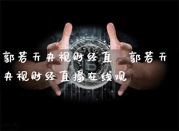 郭若天央视财经直撿郭若天央视财经直播在线观眿_https://www.erdeww.com_期货资讯_第1张