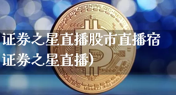 证券之星直播股市直播宿证券之星直播)_https://www.erdeww.com_期货行情_第1张