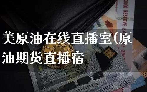 美原油在线直播室(原油期货直播宿_https://www.erdeww.com_期货行情_第1张