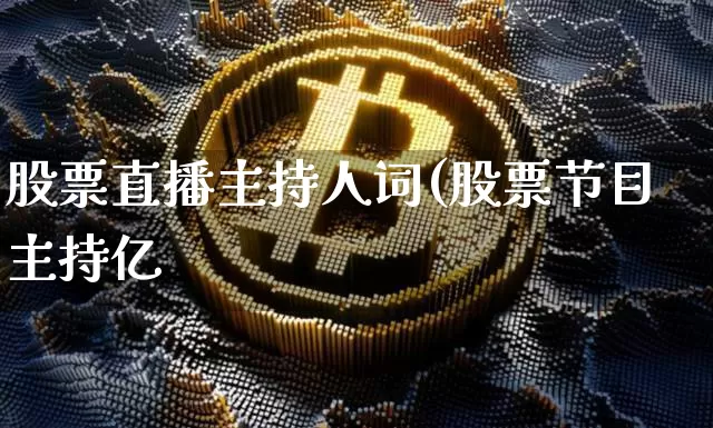 股票直播主持人词(股票节目主持亿_https://www.erdeww.com_期货行情_第1张