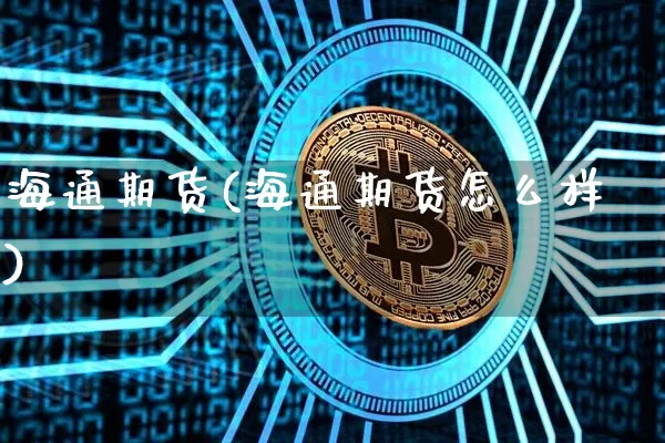 海通期货(海通期货怎么样)_https://www.erdeww.com_期货_第1张