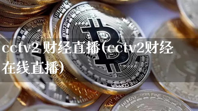 cctv2 财经直播(cctv2财经在线直播)_https://www.erdeww.com_期货走势_第1张