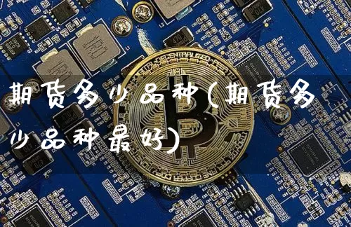期货多少品种(期货多少品种最好)_https://www.erdeww.com_期货行情_第1张