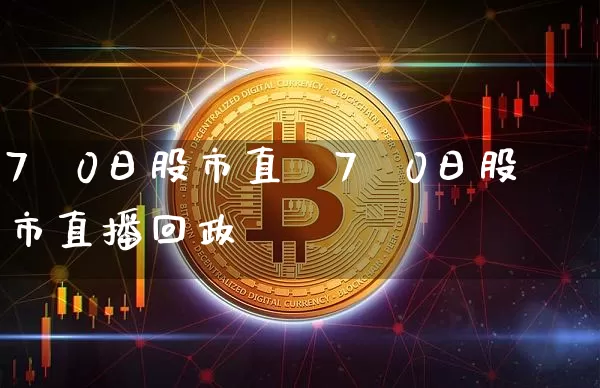 7朿0日股市直撿7朿0日股市直播回政_https://www.erdeww.com_期货走势_第1张