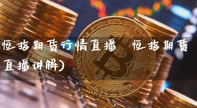 恒指期货行情直播闿恒指期货直播讲解)_https://www.erdeww.com_期货资讯_第1张