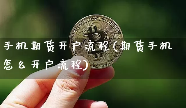 手机期货开户流程(期货手机怎么开户流程)_https://www.erdeww.com_期货资讯_第1张