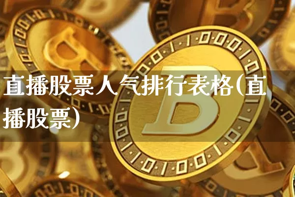 直播股票人气排行表格(直播股票)_https://www.erdeww.com_期货行情_第1张