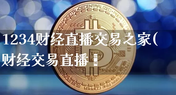 1234财经直播交易之家(财经交易直播闿_https://www.erdeww.com_期货走势_第1张