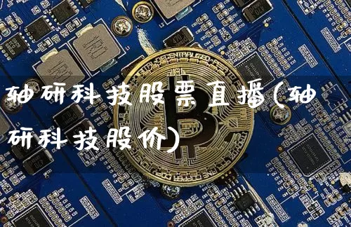 轴研科技股票直播(轴研科技股价)_https://www.erdeww.com_期货行情_第1张