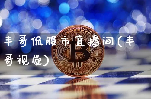 丰哥侃股市直播间(丰哥视觉)_https://www.erdeww.com_期货走势_第1张