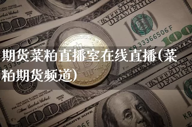 期货菜粕直播室在线直播(菜粕期货频道)_https://www.erdeww.com_期货知识_第1张