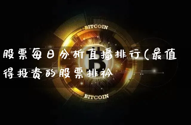 股票每日分析直播排行(最值得投资的股票排衿_https://www.erdeww.com_期货走势_第1张