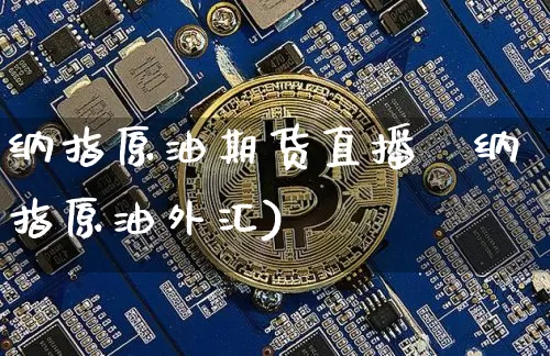 纳指原油期货直播闿纳指原油外汇)_https://www.erdeww.com_期货资讯_第1张