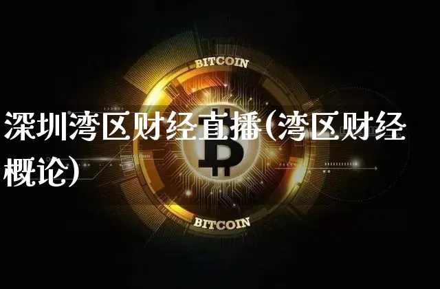 深圳湾区财经直播(湾区财经概论)_https://www.erdeww.com_期货行情_第1张