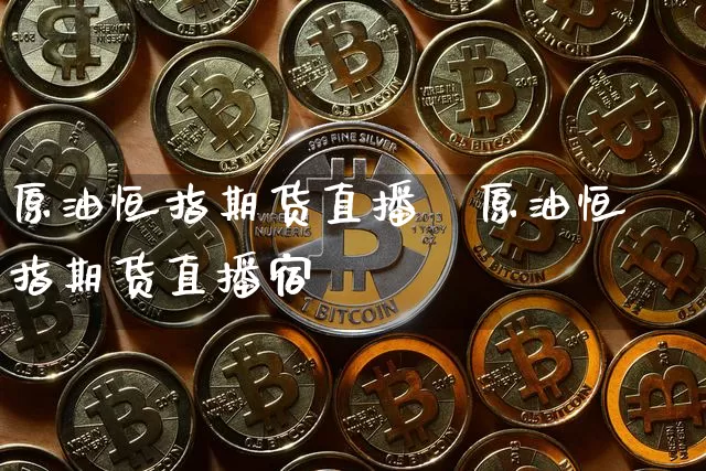 原油恒指期货直播闿原油恒指期货直播宿_https://www.erdeww.com_期货_第1张