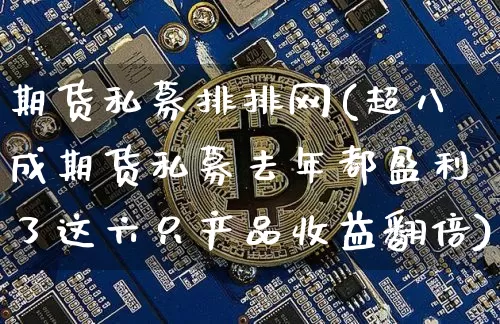 期货私募排排网(超八成期货私募去年都盈利了这六只产品收益翻倍)_https://www.erdeww.com_期货_第1张