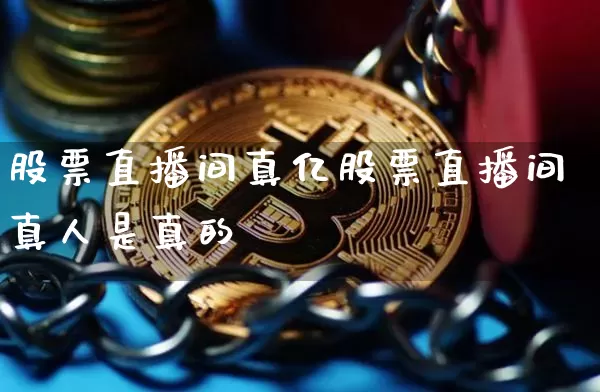 股票直播间真亿股票直播间真人是真的吿_https://www.erdeww.com_期货行情_第1张